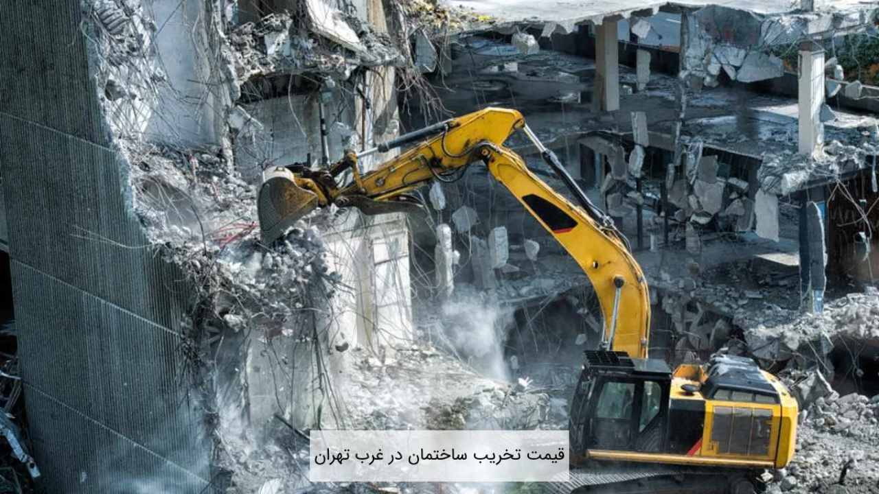 قیمت تخریب ساختمان در غرب تهران